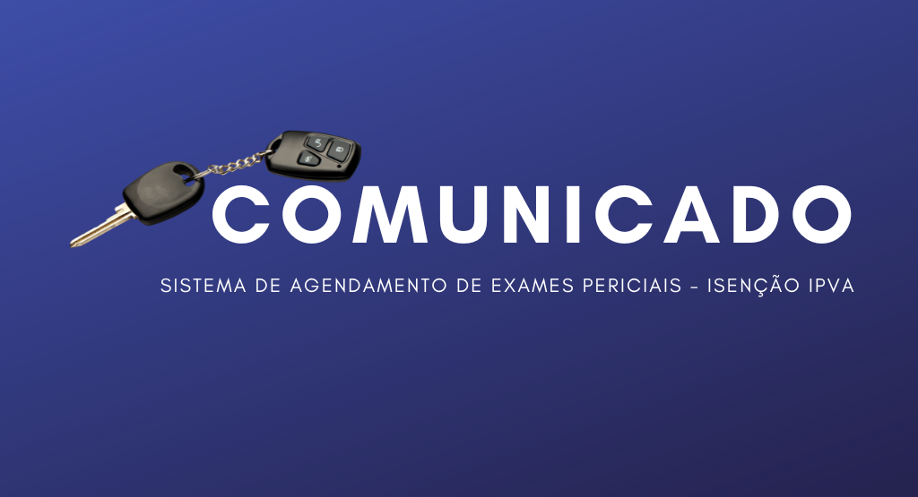 COMUNICADO | Sistema de Agendamento de Exames Periciais – Isenção IPVA